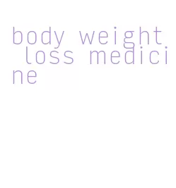 body weight loss medicine