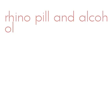 rhino pill and alcohol