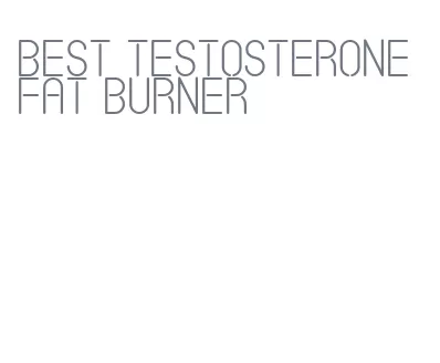 best testosterone fat burner