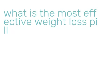 what is the most effective weight loss pill