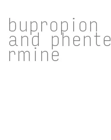 bupropion and phentermine