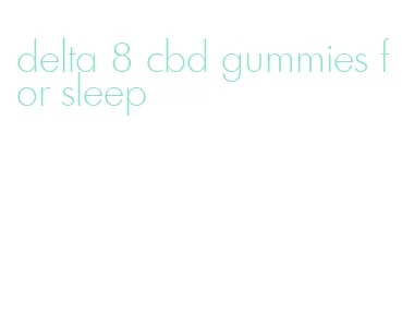 delta 8 cbd gummies for sleep