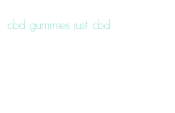 cbd gummies just cbd