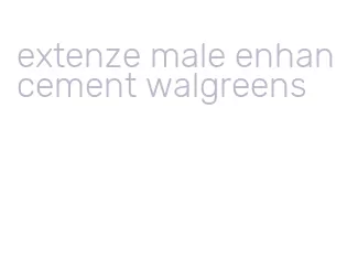 extenze male enhancement walgreens