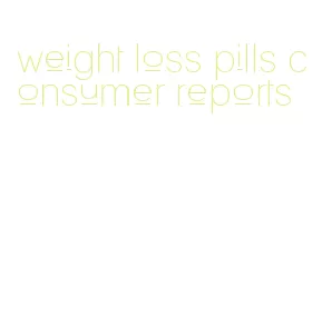 weight loss pills consumer reports