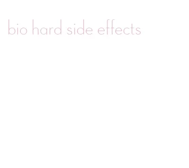 bio hard side effects