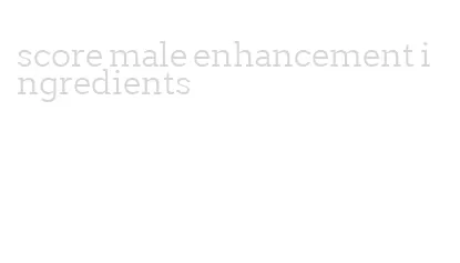 score male enhancement ingredients