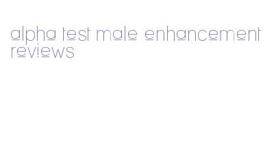 alpha test male enhancement reviews