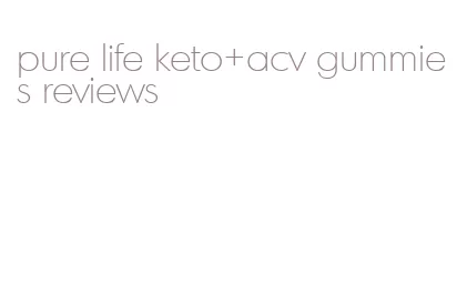 pure life keto+acv gummies reviews