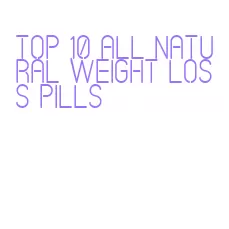 top 10 all natural weight loss pills