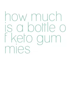 how much is a bottle of keto gummies