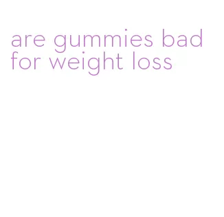 are gummies bad for weight loss