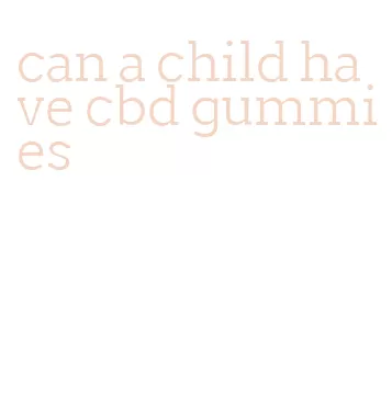 can a child have cbd gummies