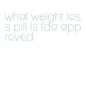 what weight loss pill is fda approved