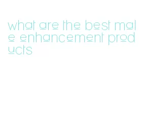 what are the best male enhancement products