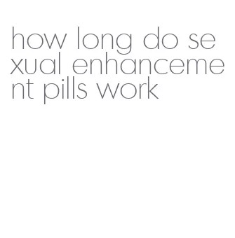 how long do sexual enhancement pills work