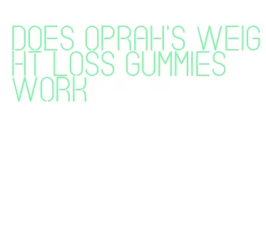 does oprah's weight loss gummies work