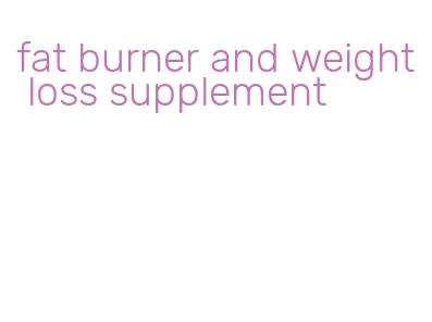 fat burner and weight loss supplement