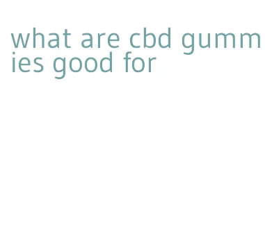 what are cbd gummies good for