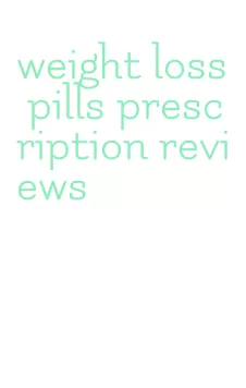 weight loss pills prescription reviews