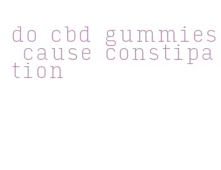 do cbd gummies cause constipation