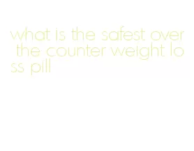 what is the safest over the counter weight loss pill