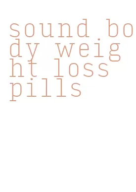 sound body weight loss pills