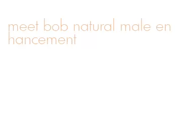 meet bob natural male enhancement