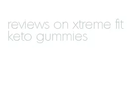 reviews on xtreme fit keto gummies