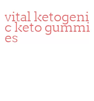 vital ketogenic keto gummies