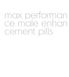 max performance male enhancement pills