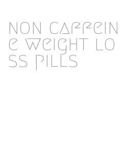 non caffeine weight loss pills