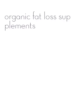 organic fat loss supplements