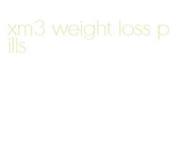 xm3 weight loss pills