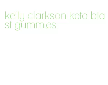 kelly clarkson keto blast gummies