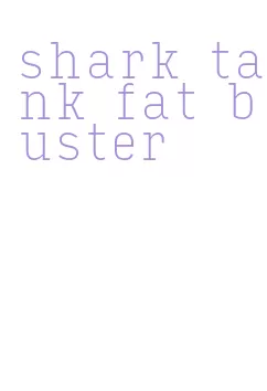 shark tank fat buster