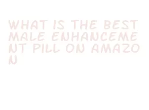 what is the best male enhancement pill on amazon