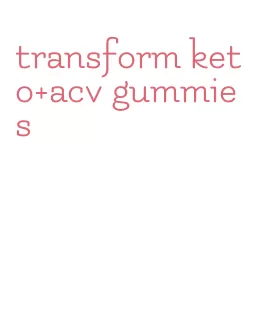 transform keto+acv gummies