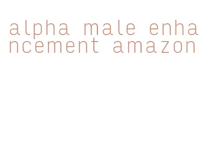 alpha male enhancement amazon