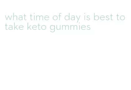 what time of day is best to take keto gummies