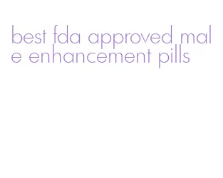 best fda approved male enhancement pills