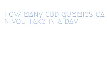 how many cbd gummies can you take in a day