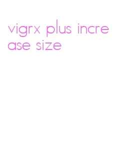 vigrx plus increase size