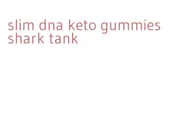 slim dna keto gummies shark tank