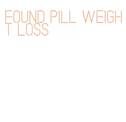 found pill weight loss