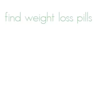 find weight loss pills