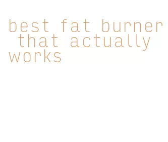 best fat burner that actually works