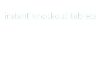 instant knockout tablets