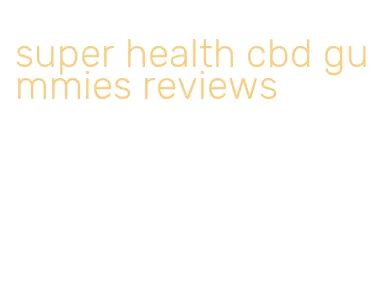 super health cbd gummies reviews