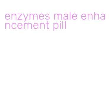 enzymes male enhancement pill